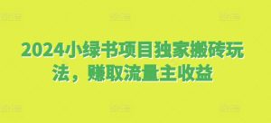 2024小绿书项目独家搬砖玩法，赚取流量主收益-小本创业副业项目推荐_零成本在家赚钱项目_中赚网