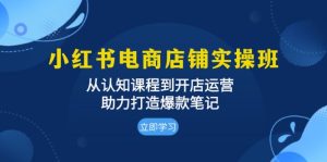 （13352期）小红书电商店铺实操班：从认知课程到开店运营，助力打造爆款笔记-小本创业副业项目推荐_零成本在家赚钱项目_中赚网