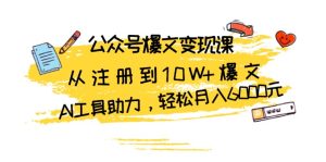 （13365期）公众号爆文变现课：从注册到10W+爆文，AI工具助力，轻松月入6000元-小本创业副业项目推荐_零成本在家赚钱项目_中赚网