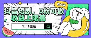 抖音短剧1：1搬运，无违规，0粉可做，收益上限高-小本创业副业项目推荐_零成本在家赚钱项目_中赚网