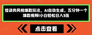 怪谈类风格爆款玩法,AI自动生成,五分钟一个爆款视频,小白轻松日入3张-小本创业副业项目推荐_零成本在家赚钱项目_中赚网