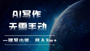 （13402期）AI写作，无需手动，一键写小说，月入3w+-小本创业副业项目推荐_零成本在家赚钱项目_中赚网