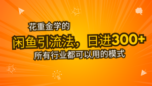 （13412期）花重金学的闲鱼引流法，日引流300+创业粉，看完这节课瞬间不想上班了-小本创业副业项目推荐_零成本在家赚钱项目_中赚网