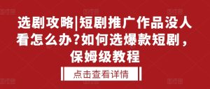 选剧攻略|短剧推广作品没人看怎么办?如何选爆款短剧，保姆级教程-小本创业副业项目推荐_零成本在家赚钱项目_中赚网
