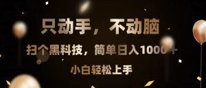 （13422期）只动手，不动脑，扫个黑科技，简单日入1000+，小白轻松上手-小本创业副业项目推荐_零成本在家赚钱项目_中赚网