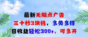 （13448期）最新无脑点广告，三十秒3块钱，多劳多得，日收益轻松300+，可多开！-小本创业副业项目推荐_零成本在家赚钱项目_中赚网