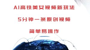 AI高铁美女视频新玩法，5分钟一条原创视频，简单易操作-小本创业副业项目推荐_零成本在家赚钱项目_中赚网