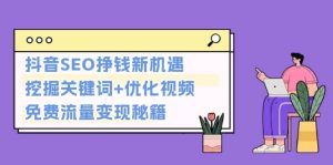 抖音SEO挣钱新机遇：挖掘关键词+优化视频，免费流量变现秘籍-小本创业副业项目推荐_零成本在家赚钱项目_中赚网