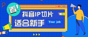 抖音IP切片最新玩法，简单操作适合新手小白！零粉丝也可以带货赚钱月赚千元-小本创业副业项目推荐_零成本在家赚钱项目_中赚网