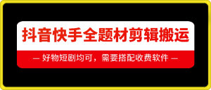 抖音快手全题材剪辑搬运技术，适合好物、短剧等-小本创业副业项目推荐_零成本在家赚钱项目_中赚网