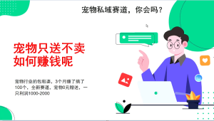 宠物私域赛道新玩法，3个月搞100万，宠物0元送，送出一只利润1000-2000-小本创业副业项目推荐_零成本在家赚钱项目_中赚网