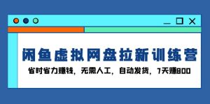 （13524期）闲鱼虚拟网盘拉新训练营：省时省力赚钱，无需人工，自动发货，7天赚800-小本创业副业项目推荐_零成本在家赚钱项目_中赚网