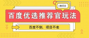 百度优选推荐官玩法，业余兼职做任务变现首选，百度不倒项目不老-小本创业副业项目推荐_零成本在家赚钱项目_中赚网