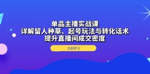 （13546期）单品主播实战课：详解留人种草、起号玩法与转化话术，提升直播间成交密度-小本创业副业项目推荐_零成本在家赚钱项目_中赚网