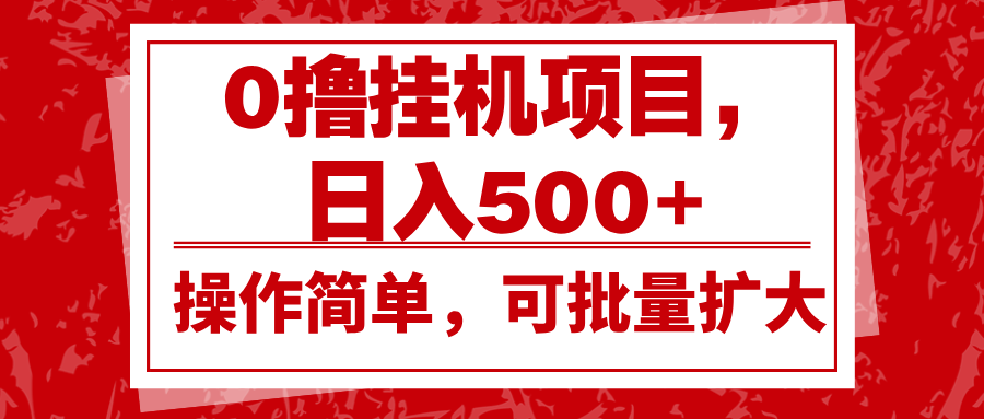 0撸挂机项目，日入500+，操作简单，可批量扩大，收益稳定。-小本创业副业项目推荐_零成本在家赚钱项目_中赚网