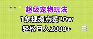 （13578期）超级宠物视频玩法，1条视频点赞20w，轻松日入2000+-小本创业副业项目推荐_零成本在家赚钱项目_中赚网