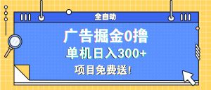 （13585期）广告掘金0撸项目免费送，单机日入300+-小本创业副业项目推荐_零成本在家赚钱项目_中赚网