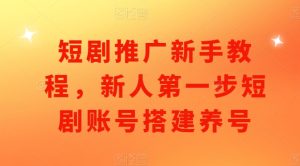 短剧推广新手教程，新人第一步短剧账号搭建养号-小本创业副业项目推荐_零成本在家赚钱项目_中赚网