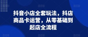 抖音小店全套玩法，抖店商品卡运营，从零基础到起店全流程-小本创业副业项目推荐_零成本在家赚钱项目_中赚网