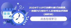 2024个人IP打造孵化模式流程课，一套最为完整的个人短视频落地课程(高阶班)-小本创业副业项目推荐_零成本在家赚钱项目_中赚网