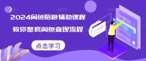 2024闲鱼陪跑辅助课程，教你整套闲鱼变现流程-小本创业副业项目推荐_零成本在家赚钱项目_中赚网