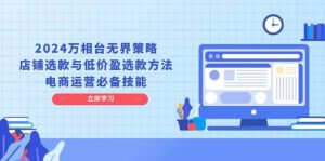 2024万相台无界策略，店铺选款与低价盈选款方法，电商运营必备技能-小本创业副业项目推荐_零成本在家赚钱项目_中赚网
