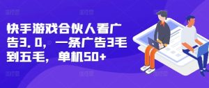 快手游戏合伙人看广告3.0，一条广告3毛到五毛，单机50+-小本创业副业项目推荐_零成本在家赚钱项目_中赚网