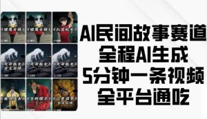 AI民间故事赛道，全程AI生成5分钟一条视频，全平台通吃-小本创业副业项目推荐_零成本在家赚钱项目_中赚网