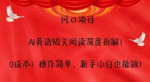 风口项目，AI英语短文阅读深度拆解，0成本，操作简单，新手小白也能做-小本创业副业项目推荐_零成本在家赚钱项目_中赚网