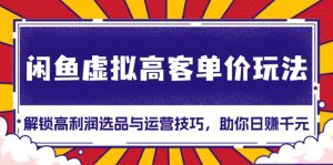 （13661期）闲鱼虚拟高客单价玩法：解锁高利润选品与运营技巧，助你日赚千元！-小本创业副业项目推荐_零成本在家赚钱项目_中赚网