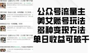 公众号流量主美女账号玩法，多种变现方法，单日收益可破千-小本创业副业项目推荐_零成本在家赚钱项目_中赚网