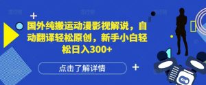 国外纯搬运动漫影视解说，自动翻译轻松原创，新手小白轻松日入300+-小本创业副业项目推荐_零成本在家赚钱项目_中赚网