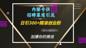 内部招聘渠道日引流300+创业粉，加爆你的微信-小本创业副业项目推荐_零成本在家赚钱项目_中赚网