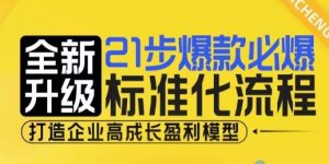 21步爆款必爆标准化流程，全新升级，打造企业高成长盈利模型-小本创业副业项目推荐_零成本在家赚钱项目_中赚网