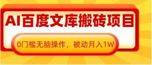 AI百度文库搬砖项目，0门槛无脑操作，被动月入1W-小本创业副业项目推荐_零成本在家赚钱项目_中赚网