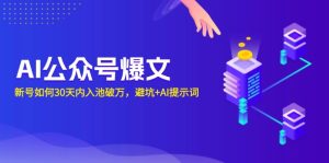 （13739期）AI公众号爆文：新号如何30天内入池破万，避坑+AI提示词-小本创业副业项目推荐_零成本在家赚钱项目_中赚网