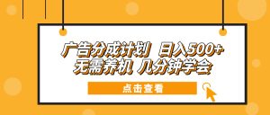 （13741期）广告分成计划 日入500+ 无需养机 几分钟学会-小本创业副业项目推荐_零成本在家赚钱项目_中赚网