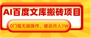 AI百度文库搬砖复制粘贴项目，0门槛无脑操作，被动月入1W+-小本创业副业项目推荐_零成本在家赚钱项目_中赚网