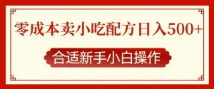 零成本售卖小吃配方，日入多张，适合新手小白操作-小本创业副业项目推荐_零成本在家赚钱项目_中赚网