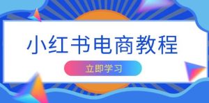 小红书电商教程，掌握帐号定位与内容创作技巧，打造爆款，实现商业变现-小本创业副业项目推荐_零成本在家赚钱项目_中赚网