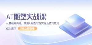 （13790期）AI 雕塑实战课，从基础到高级，掌握AI雕塑软件实操及技巧应用，成为高手-小本创业副业项目推荐_零成本在家赚钱项目_中赚网
