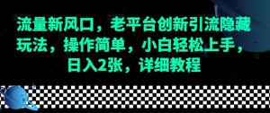 流量新风口，老平台创新引流隐藏玩法，操作简单，小白轻松上手，日入2张，详细教程-小本创业副业项目推荐_零成本在家赚钱项目_中赚网
