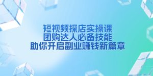 （13810期）短视频探店实操课，团购达人必备技能，助你开启副业赚钱新篇章-小本创业副业项目推荐_零成本在家赚钱项目_中赚网