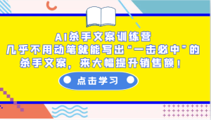 AI杀手文案训练营：几乎不用动笔就能写出“一击必中”的杀手文案，来大幅提升销售额！-小本创业副业项目推荐_零成本在家赚钱项目_中赚网