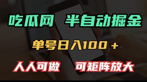 （13811期）吃瓜网半自动掘金，单号日入100＋！人人可做，可矩阵放大-小本创业副业项目推荐_零成本在家赚钱项目_中赚网