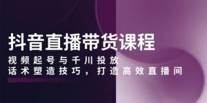 抖音直播带货课程，视频起号与千川投放，话术塑造技巧，打造高效直播间-小本创业副业项目推荐_零成本在家赚钱项目_中赚网