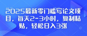 2025最新零门槛写论文项目，每天2-3小时，复制粘贴，轻松日入3张，附详细资料教程-小本创业副业项目推荐_零成本在家赚钱项目_中赚网
