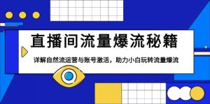 （13860期）直播间流量爆流秘籍，详解自然流运营与账号激活，助力小白玩转流量爆流-小本创业副业项目推荐_零成本在家赚钱项目_中赚网