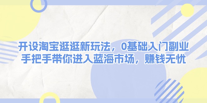 （13870期）开设淘宝逛逛新玩法，0基础入门副业，手把手带你进入蓝海市场，赚钱无忧-小本创业副业项目推荐_零成本在家赚钱项目_中赚网