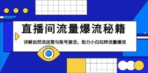 直播间流量爆流秘籍，详解自然流运营与账号激活，助力小白玩转流量爆流-小本创业副业项目推荐_零成本在家赚钱项目_中赚网